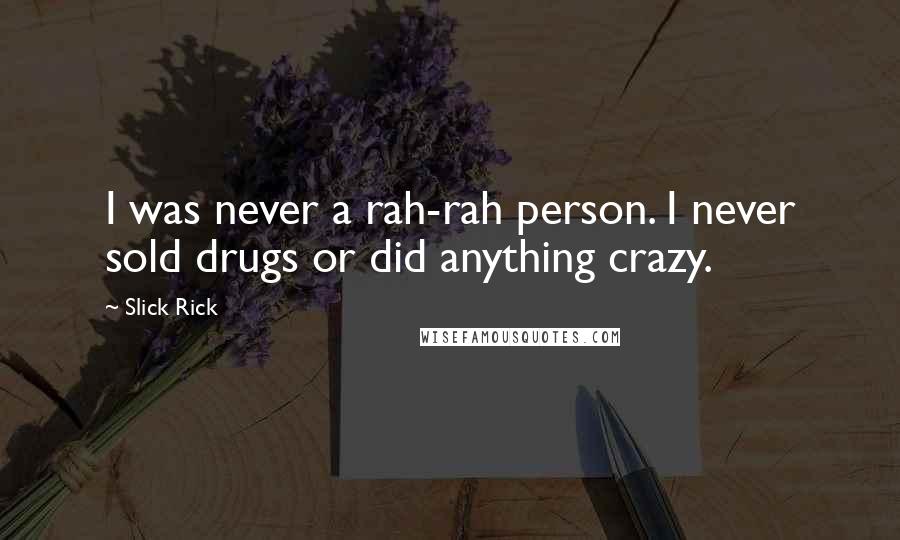 Slick Rick Quotes: I was never a rah-rah person. I never sold drugs or did anything crazy.