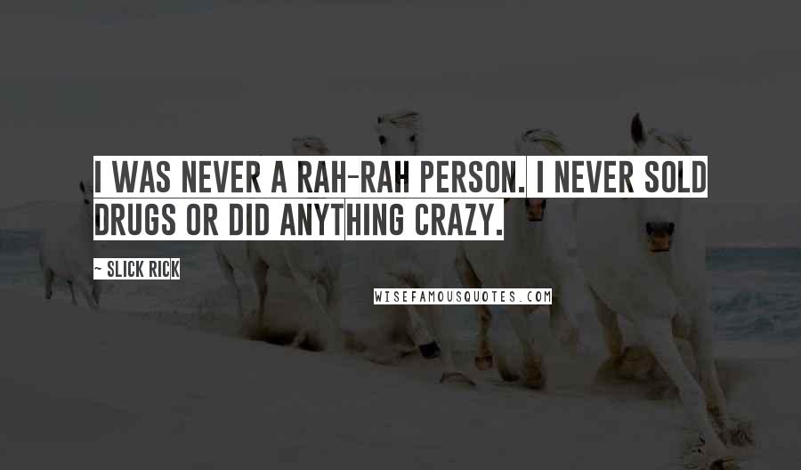 Slick Rick Quotes: I was never a rah-rah person. I never sold drugs or did anything crazy.