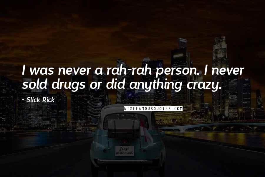 Slick Rick Quotes: I was never a rah-rah person. I never sold drugs or did anything crazy.