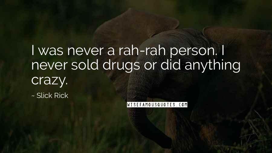 Slick Rick Quotes: I was never a rah-rah person. I never sold drugs or did anything crazy.
