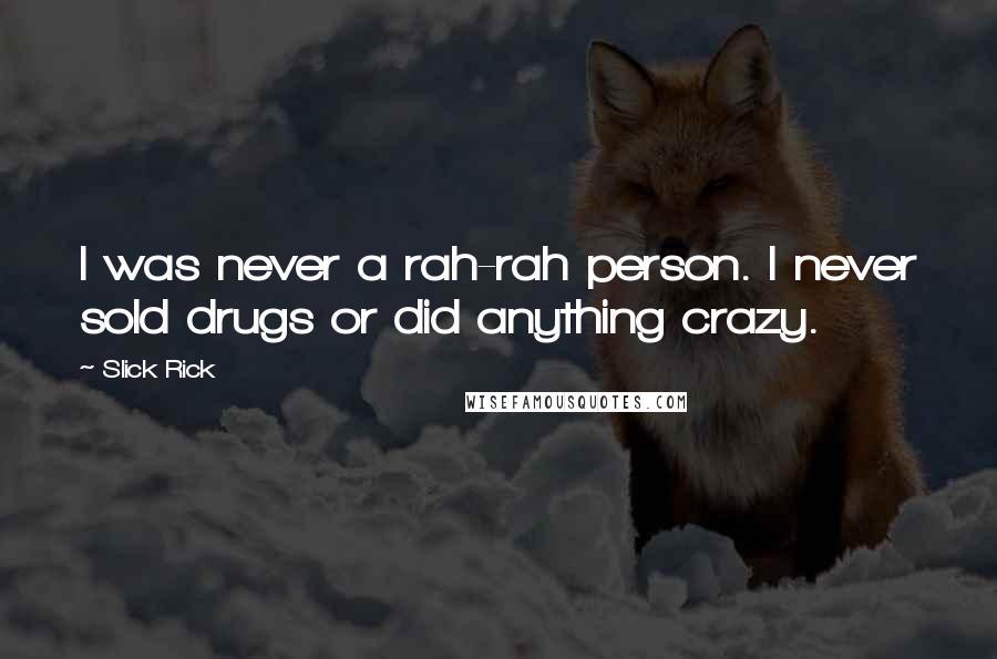 Slick Rick Quotes: I was never a rah-rah person. I never sold drugs or did anything crazy.