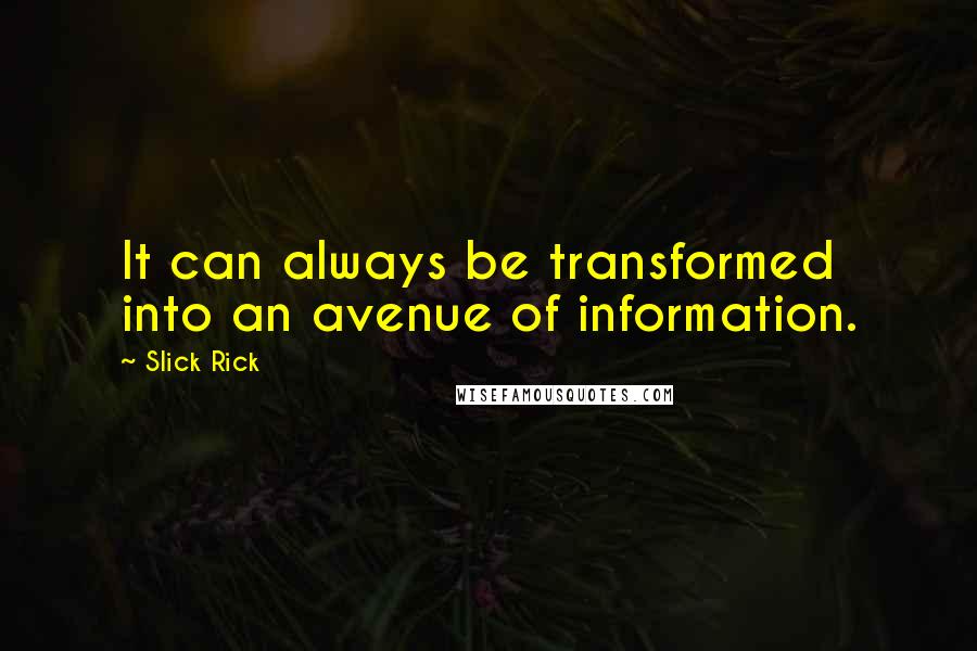 Slick Rick Quotes: It can always be transformed into an avenue of information.