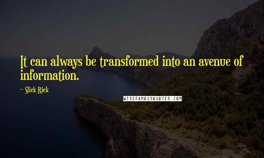 Slick Rick Quotes: It can always be transformed into an avenue of information.