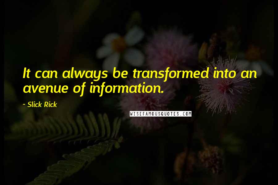 Slick Rick Quotes: It can always be transformed into an avenue of information.