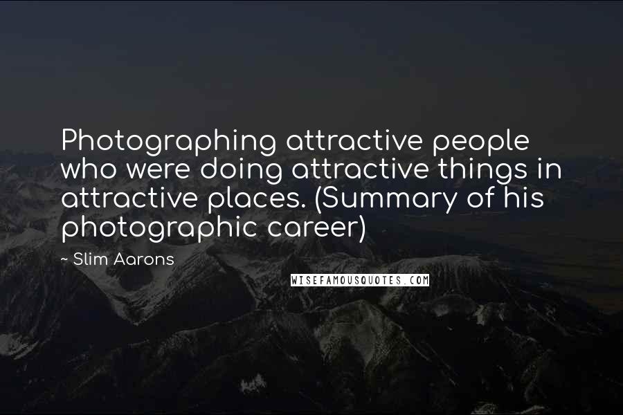 Slim Aarons Quotes: Photographing attractive people who were doing attractive things in attractive places. (Summary of his photographic career)