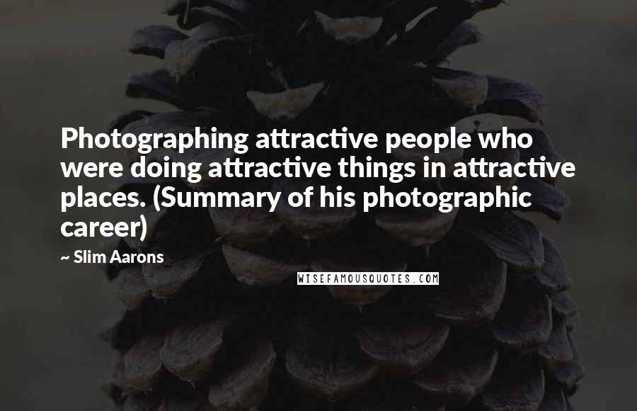 Slim Aarons Quotes: Photographing attractive people who were doing attractive things in attractive places. (Summary of his photographic career)