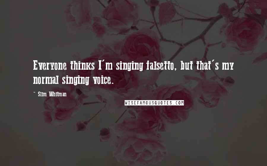 Slim Whitman Quotes: Everyone thinks I'm singing falsetto, but that's my normal singing voice.