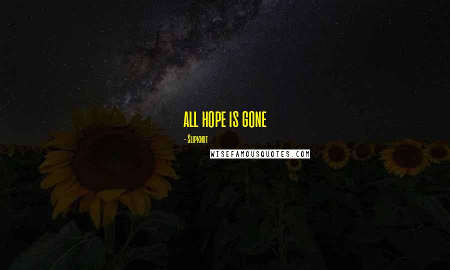 Slipknot Quotes: all hope is gone