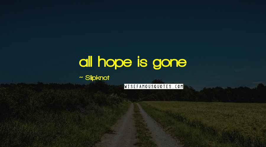 Slipknot Quotes: all hope is gone