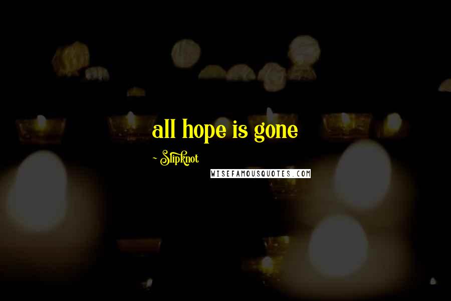 Slipknot Quotes: all hope is gone