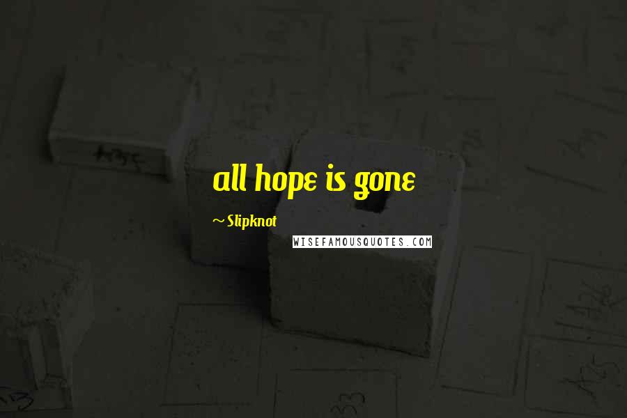 Slipknot Quotes: all hope is gone