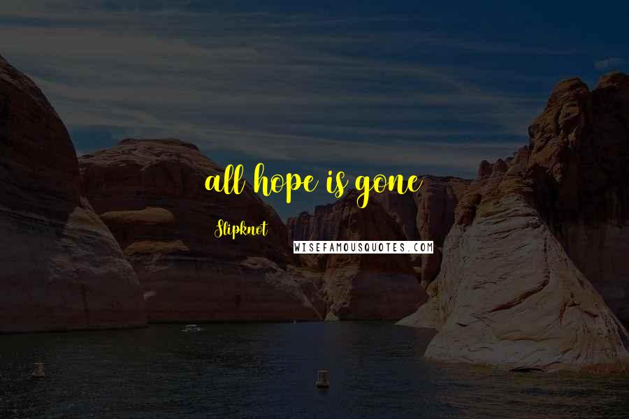 Slipknot Quotes: all hope is gone