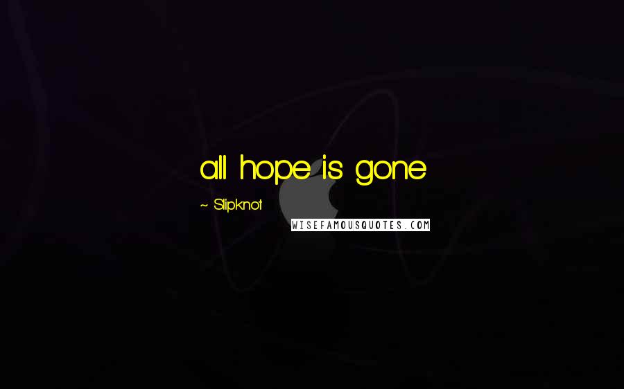 Slipknot Quotes: all hope is gone