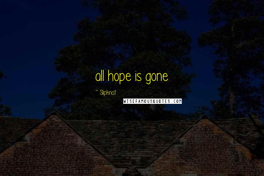 Slipknot Quotes: all hope is gone