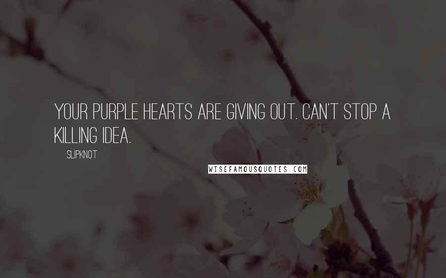 Slipknot Quotes: Your purple hearts are giving out. Can't stop a killing idea.