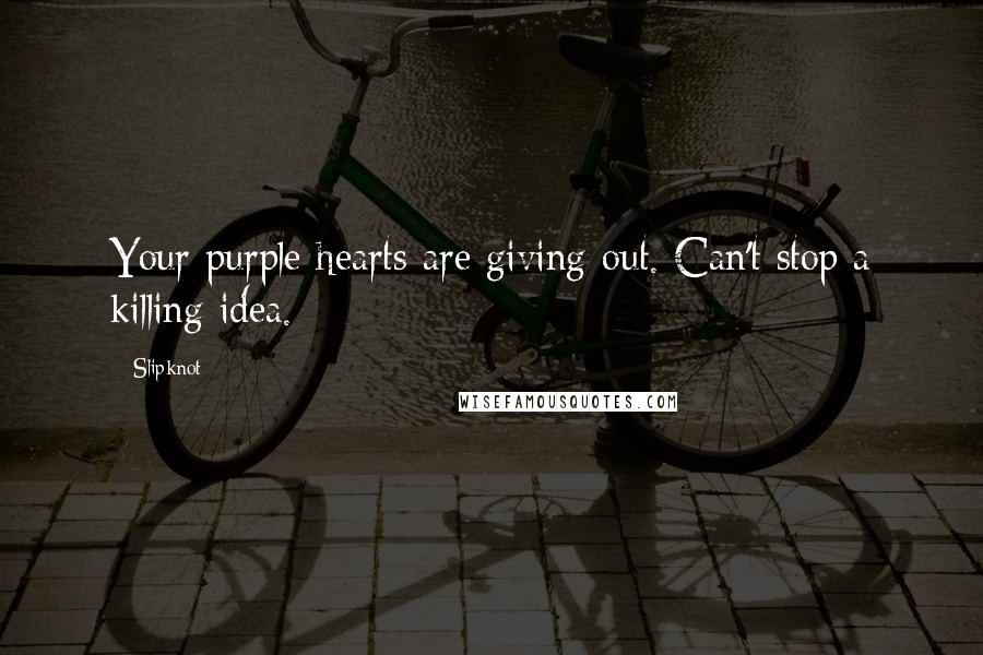 Slipknot Quotes: Your purple hearts are giving out. Can't stop a killing idea.
