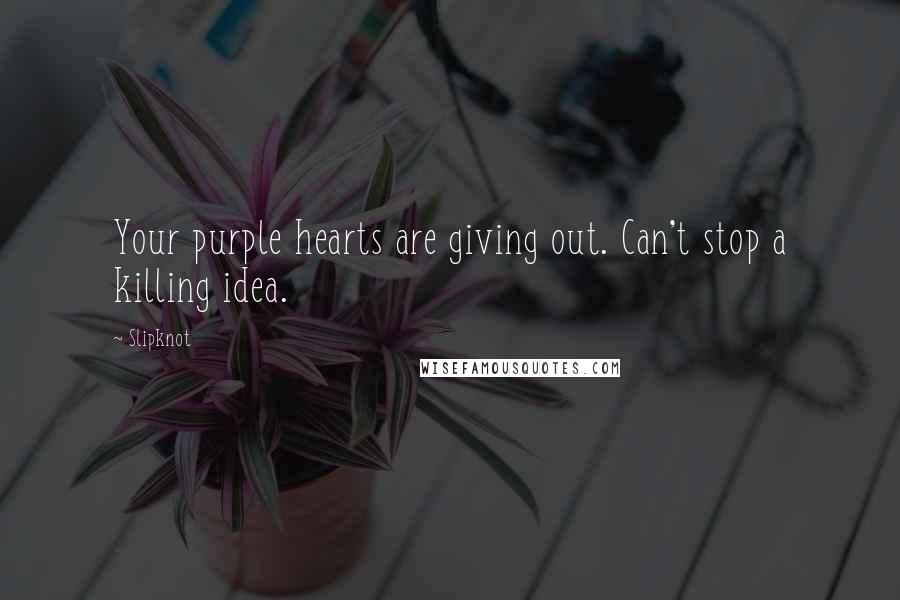 Slipknot Quotes: Your purple hearts are giving out. Can't stop a killing idea.