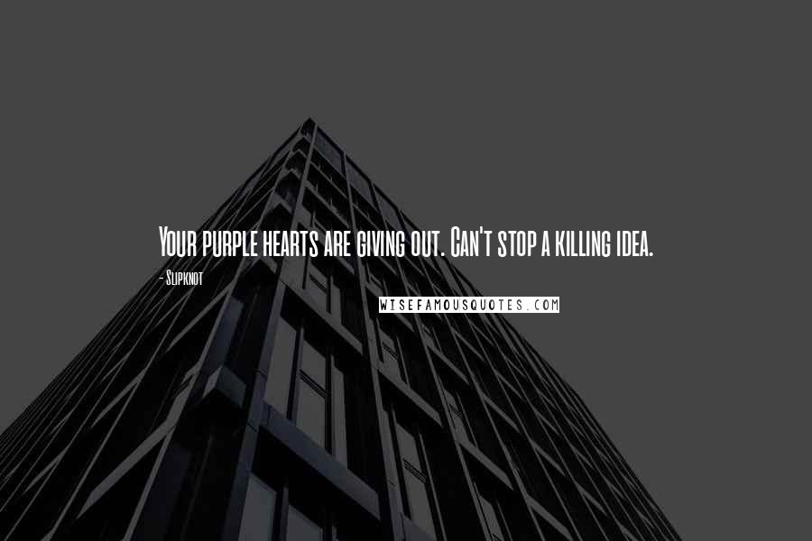 Slipknot Quotes: Your purple hearts are giving out. Can't stop a killing idea.