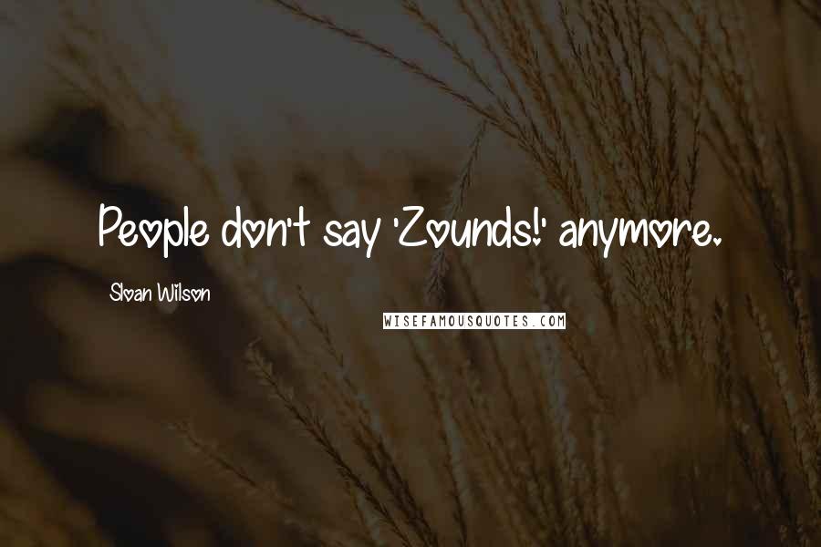 Sloan Wilson Quotes: People don't say 'Zounds!' anymore.