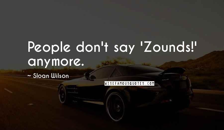 Sloan Wilson Quotes: People don't say 'Zounds!' anymore.