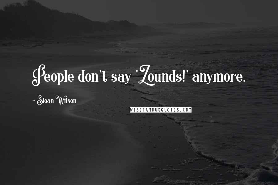 Sloan Wilson Quotes: People don't say 'Zounds!' anymore.