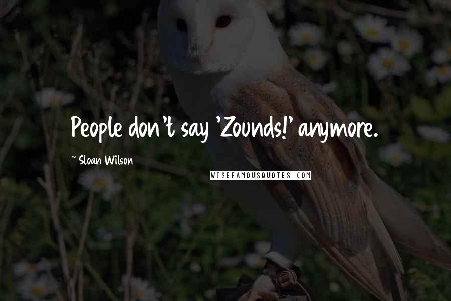 Sloan Wilson Quotes: People don't say 'Zounds!' anymore.