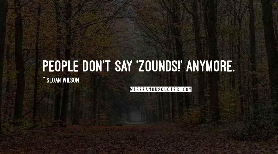 Sloan Wilson Quotes: People don't say 'Zounds!' anymore.