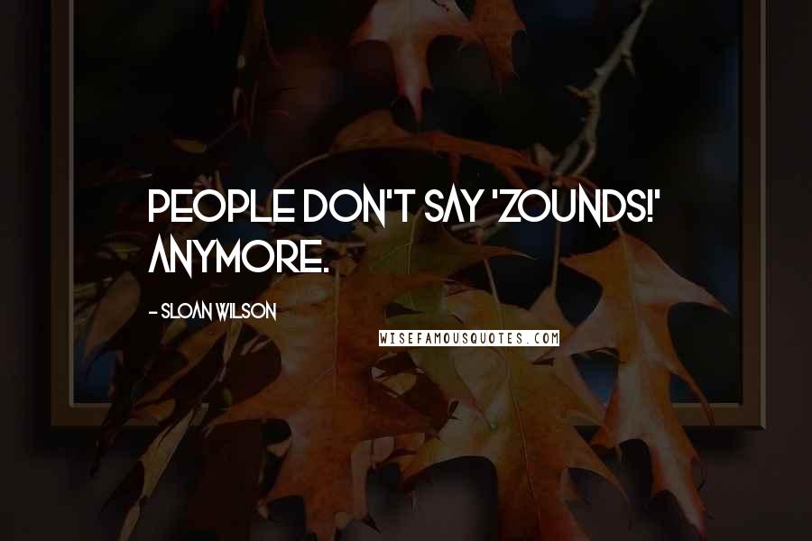 Sloan Wilson Quotes: People don't say 'Zounds!' anymore.