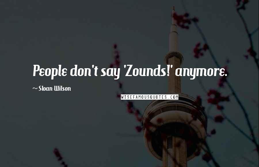 Sloan Wilson Quotes: People don't say 'Zounds!' anymore.