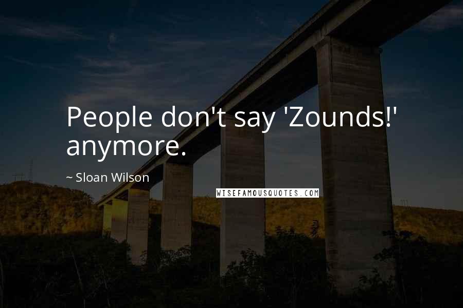 Sloan Wilson Quotes: People don't say 'Zounds!' anymore.