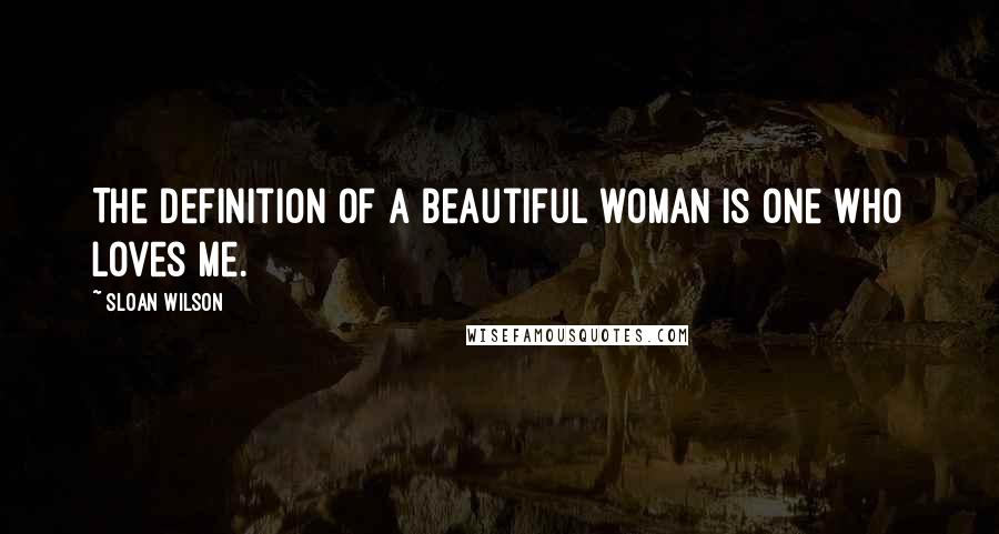 Sloan Wilson Quotes: The definition of a beautiful woman is one who loves me.