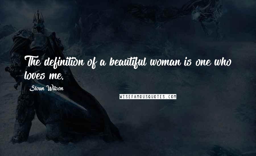 Sloan Wilson Quotes: The definition of a beautiful woman is one who loves me.