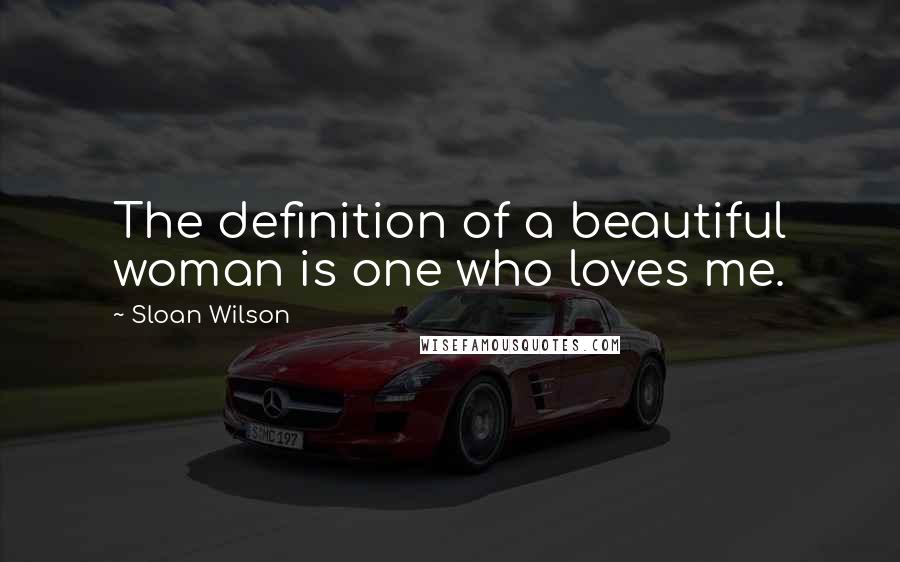 Sloan Wilson Quotes: The definition of a beautiful woman is one who loves me.