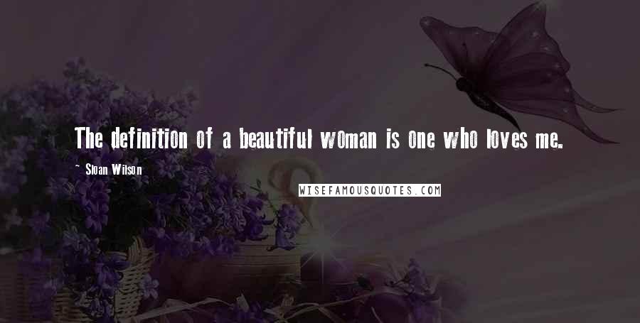 Sloan Wilson Quotes: The definition of a beautiful woman is one who loves me.