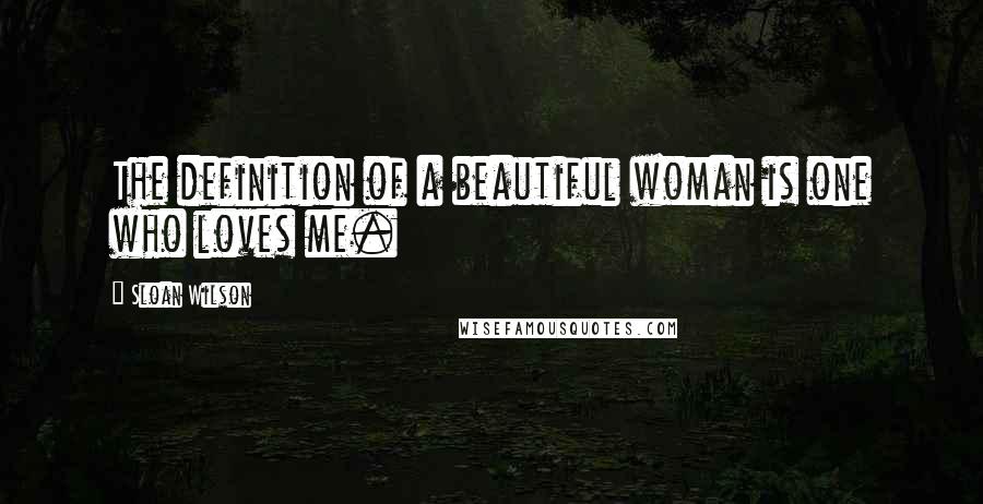 Sloan Wilson Quotes: The definition of a beautiful woman is one who loves me.