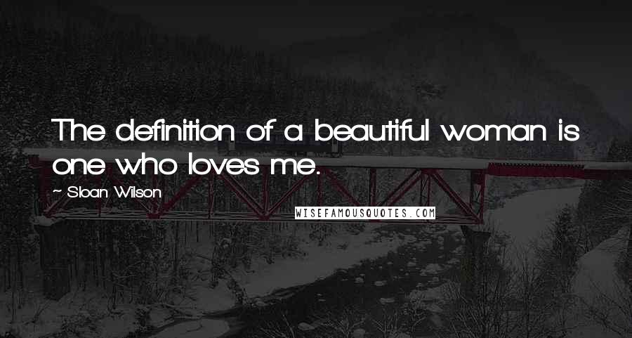 Sloan Wilson Quotes: The definition of a beautiful woman is one who loves me.