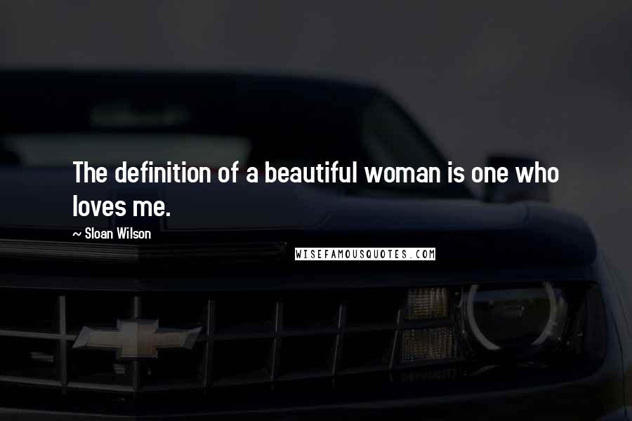 Sloan Wilson Quotes: The definition of a beautiful woman is one who loves me.