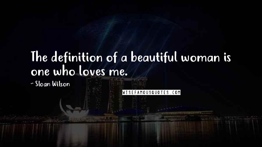 Sloan Wilson Quotes: The definition of a beautiful woman is one who loves me.