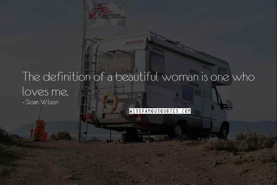 Sloan Wilson Quotes: The definition of a beautiful woman is one who loves me.