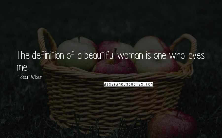 Sloan Wilson Quotes: The definition of a beautiful woman is one who loves me.