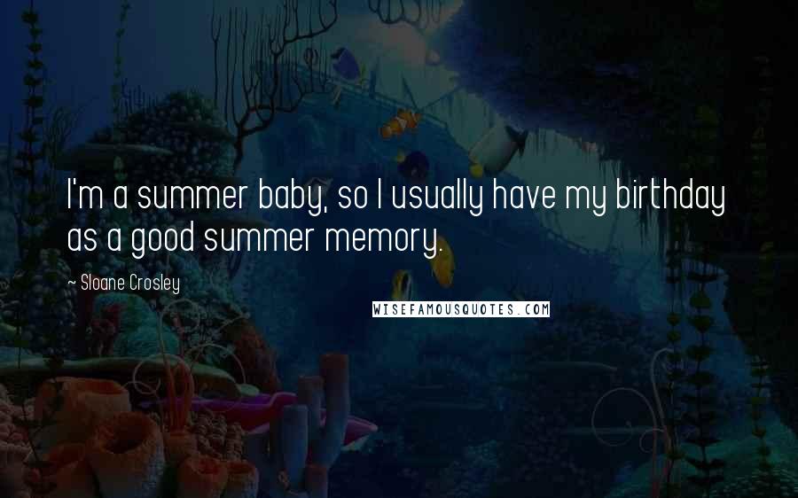 Sloane Crosley Quotes: I'm a summer baby, so I usually have my birthday as a good summer memory.