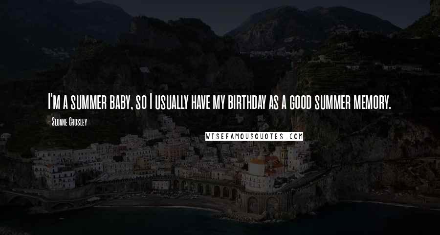 Sloane Crosley Quotes: I'm a summer baby, so I usually have my birthday as a good summer memory.