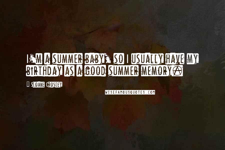 Sloane Crosley Quotes: I'm a summer baby, so I usually have my birthday as a good summer memory.