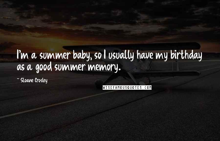 Sloane Crosley Quotes: I'm a summer baby, so I usually have my birthday as a good summer memory.