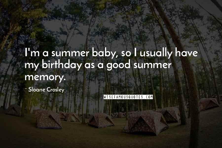 Sloane Crosley Quotes: I'm a summer baby, so I usually have my birthday as a good summer memory.