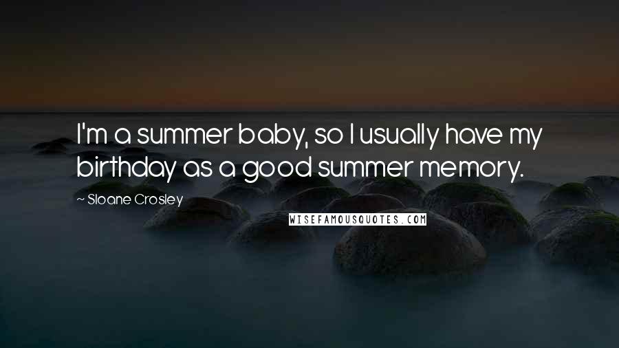 Sloane Crosley Quotes: I'm a summer baby, so I usually have my birthday as a good summer memory.