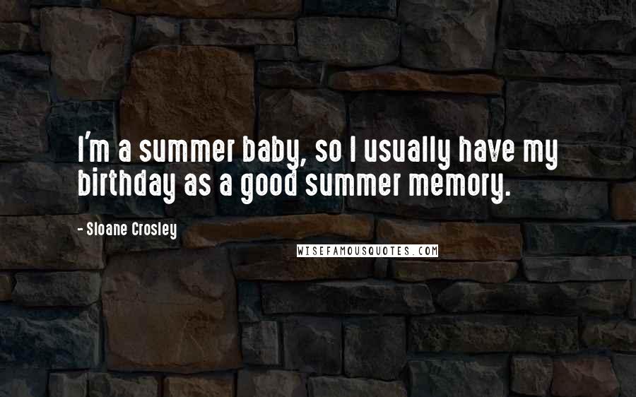 Sloane Crosley Quotes: I'm a summer baby, so I usually have my birthday as a good summer memory.