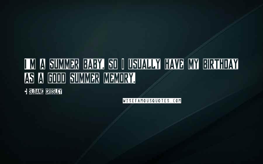 Sloane Crosley Quotes: I'm a summer baby, so I usually have my birthday as a good summer memory.