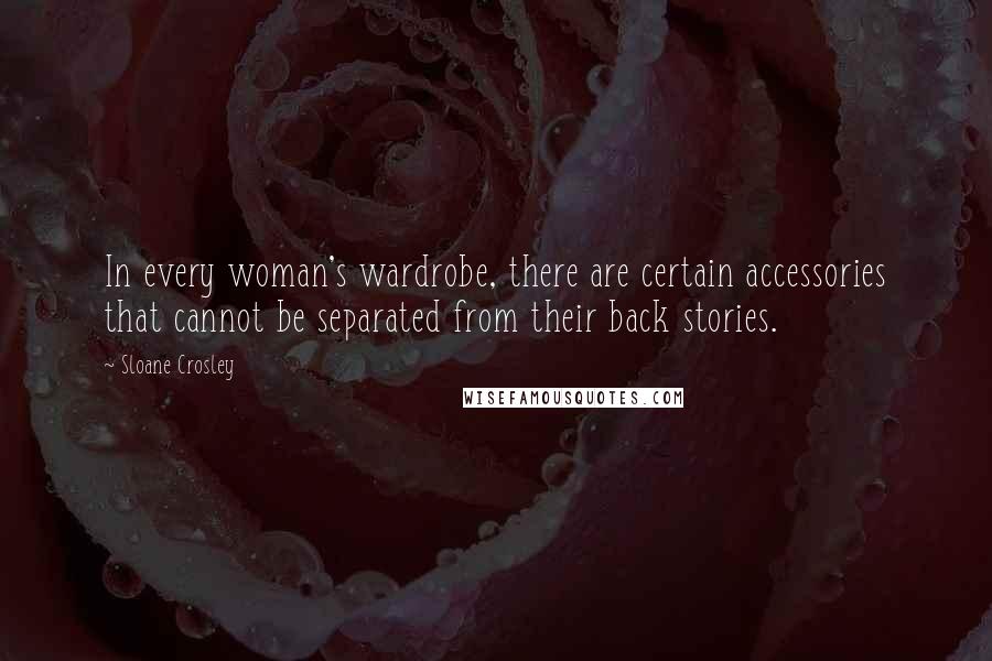 Sloane Crosley Quotes: In every woman's wardrobe, there are certain accessories that cannot be separated from their back stories.