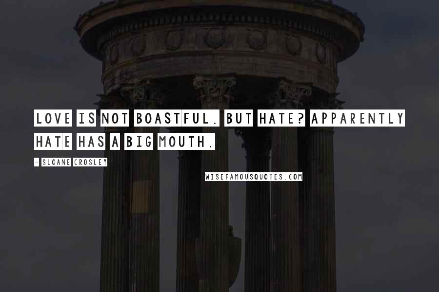 Sloane Crosley Quotes: love is not boastful. But hate? Apparently hate has a big mouth.